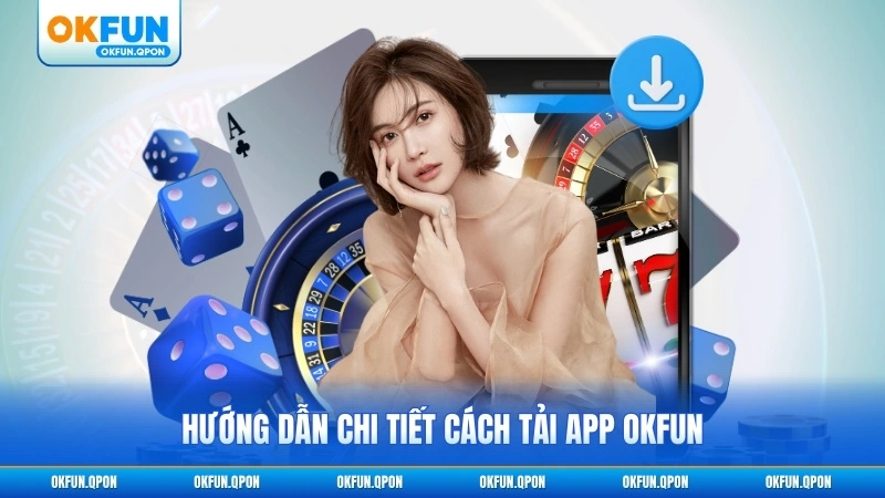 Hướng dẫn chi tiết cách tải app OKFUN