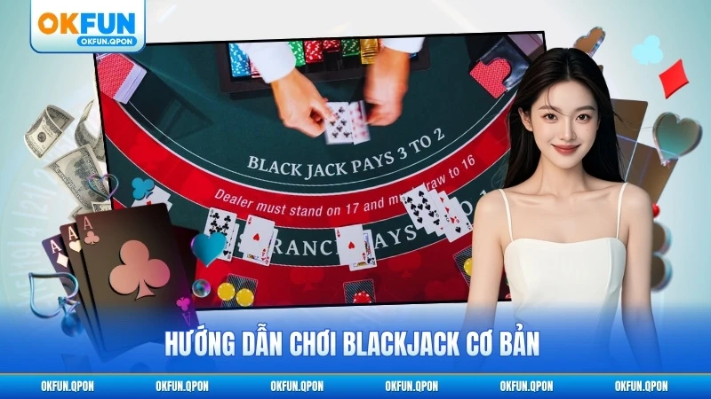 Hướng dẫn chơi Blackjack cơ bản cho thành viên mới
