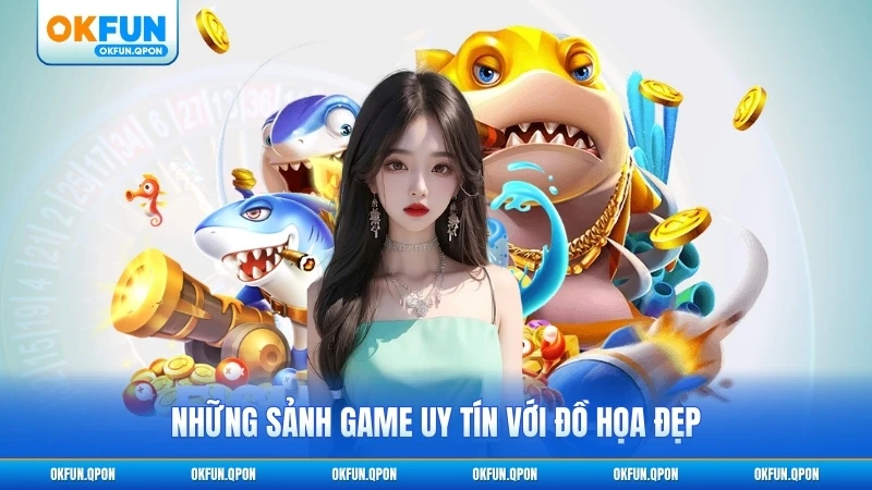 Những sảnh game uy tín với đồ họa đẹp