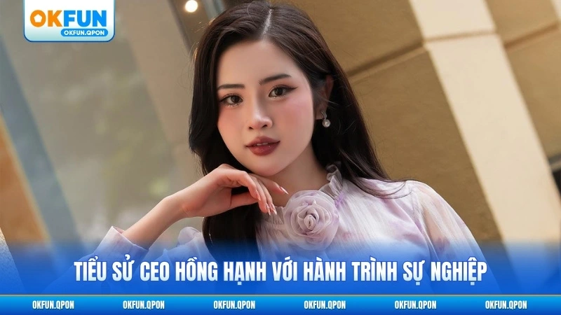 Tiểu sử CEO Hồng Hạnh với hành trình sự nghiệp